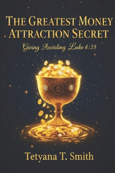 The Greatest Money Attraction Secret: Luke 6:38: "Give, and it will be given to you"