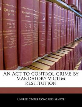 Paperback An ACT to Control Crime by Mandatory Victim Restitution Book