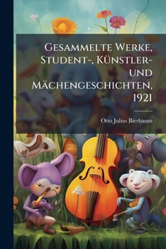 Gesammelte Werke, Student-, Künstler- und Mächengeschichten, 1921