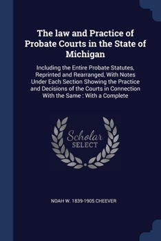 Paperback The law and Practice of Probate Courts in the State of Michigan: Including the Entire Probate Statutes, Reprinted and Rearranged, With Notes Under Eac Book