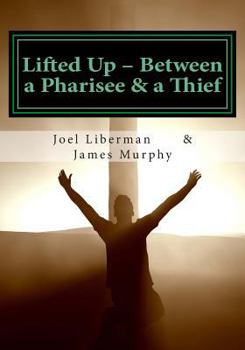 Paperback Lifted Up Between a Pharisee & a Thief: An In-Depth Look at the Gospel of John by a Jewish Rabbi - and a Convicted Felon Book