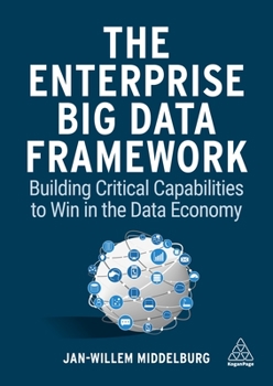 Hardcover The Enterprise Big Data Framework: Building Critical Capabilities to Win in the Data Economy Book