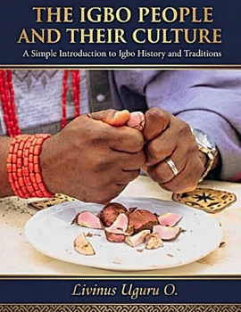 The Igbo People And Their Culture: A Simple Introduction to Igbo History and Traditions