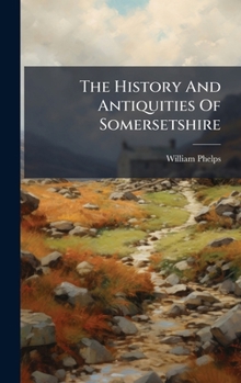 Hardcover The History And Antiquities Of Somersetshire Book