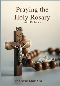 Paperback Praying the Holy Rosary: with Pictures: A simple guide for beginners, with pictures. Book