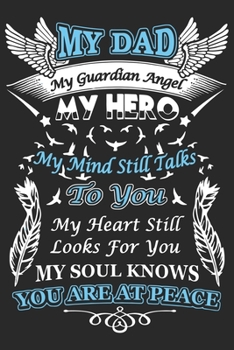 My dad is my guardian angel my hero my mind still talks to you my heart still looks for you my soul knows you are at peace: Perfect For Father’s Day ... Memoirs Log, Journal, Keepsake To Fill In