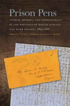 Prison Pens: Gender, Memory, and Imprisonment in the Writings of Mollie Scollay and Wash Nelson, 1863-1866 - Book  of the New Perspectives on the Civil War Era