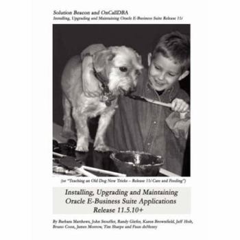 Paperback Installing, Upgrading and Maintaining Oracle E-Business Suite Applications Release 11.5.10+ (Or, Teaching an Old Dog New Tricks - Release 11i Care and Book