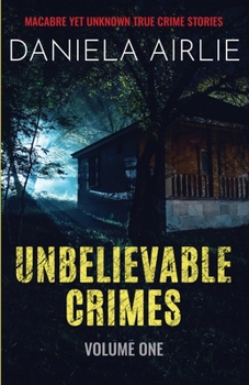 Paperback Unbelievable Crimes Volume One: Macabre Yet Unknown True Crime Stories Book