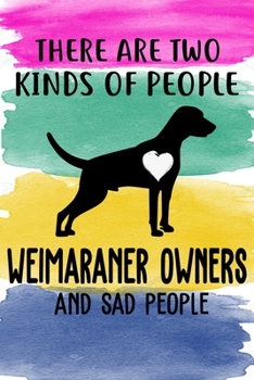 There Are Two Kinds Of People Weimaraner Owners And Sad People Notebook Journal: 110 Blank Lined Papers - 6x9 Personalized Customized Weimaraner ... Gift For Weimaraner Puppy Owners and Lovers