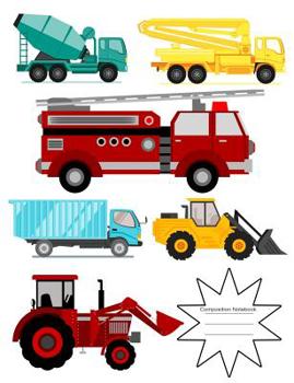 Paperback Composition Notebook: Trucks Fire Engine Bulldozer Tractor Wide Ruled 7.44 x 9.69 Book