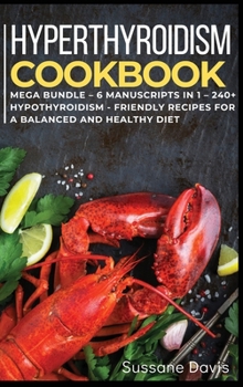 Hardcover Hypothyroidism Cookbook: MEGA BUNDLE - 6 Manuscripts in 1 - 240+ Hypothyroidism - friendly recipes for a balanced and healthy diet Book