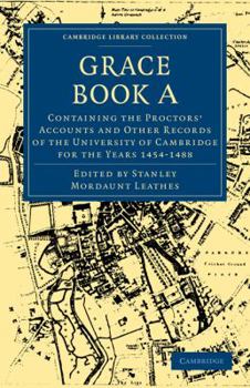 Paperback Grace Book a: Containing the Proctors' Accounts and Other Records of the University of Cambridge for the Years 1454-1488 Book