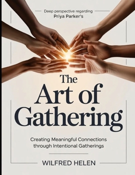 Deep Perspective Regarding Priya Parker's The Art Of Gathering: Creating Meaningful Connections Through Intentional Gathering