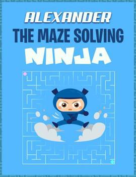 Paperback Alexander the Maze Solving Ninja: Maze Activity Book for Kids Book