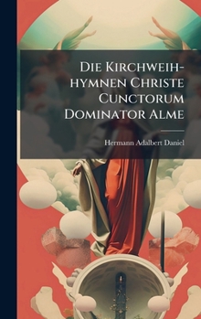 Hardcover Die Kirchweih-hymnen Christe Cunctorum Dominator Alme Book
