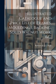 Paperback Illustrated Catalogue and Price List of Frames, Mouldings, Backing, Solid Walnut Work, &c. Book