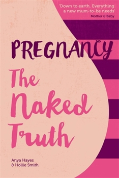 Paperback Pregnancy the Naked Truth: A Refreshingly Honest Guide to Pregnancy and Birth Book