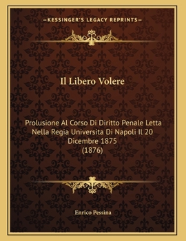 Paperback Il Libero Volere: Prolusione Al Corso Di Diritto Penale Letta Nella Regia Universita Di Napoli Il 20 Dicembre 1875 (1876) [Italian] Book