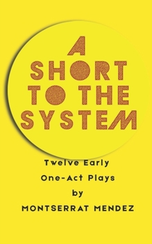 Paperback A Short to the System: 12 Early One-Act Plays by Montserrat Mendez Book