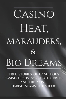 Paperback Casino Heat, Marauders, & Big Dreams: True stories of Dangerous Casino Heists, Syndicate Crimes, and the Most Daring Scams in History Book