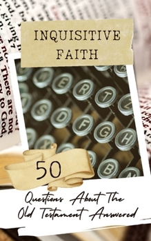 Paperback Inquisitive Faith - 50 Questions About The Old Testament Answered Book