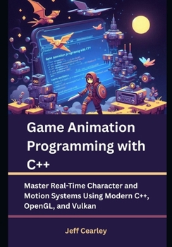 Paperback Game Animation Programming with C++: Master Real-Time Character and Motion Systems Using Modern C++, OpenGL, and Vulkan Book