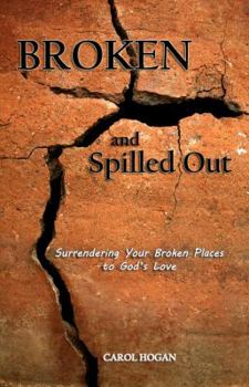 Paperback Broken and Spilled Out: Surrendering Your Broken Places to God's Love Book