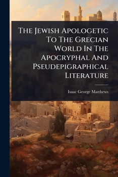 The Jewish Apologetic To The Grecian World In The Apocryphal And Pseudepigraphical Literature