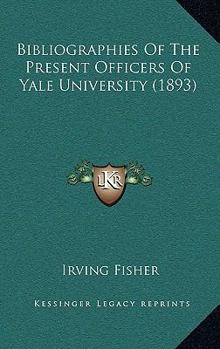Paperback Bibliographies Of The Present Officers Of Yale University (1893) Book