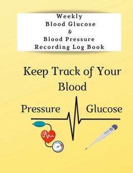 Paperback Weekly Blood Glucose & Blood Pressure Recording Log Book: Keep Track of Your Blood Glucose and Blood Pressure Book