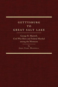 Hardcover Gettysburg to Great Salt Lake: George R. Maxwell, Civil War Hero and Federal Marshal Among the Mormons Book
