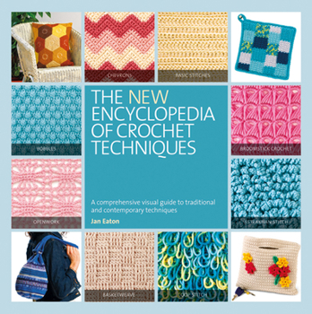 The New Encyclopedia of Crochet Techniques: A Comprehensive Visual Guide to Traditional and Contemporary Techniques