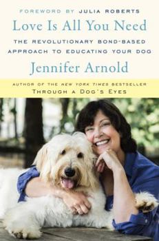 Hardcover Love Is All You Need: The Revolutionary Bond-Based Approach to Educating Your Dog Book