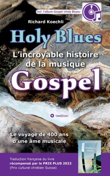 Paperback Holy Blues - L'incroyable histoire de la musique Gospel: Le voyage de 400 ans d'une âme musicale - livre récompensé par le PRIX PLUS 2022 (prix cultur [French] Book