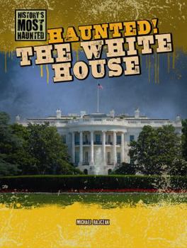 Haunted! The White House - Book  of the History's Most Haunted
