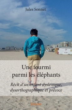 Paperback Une fourmi parmi les éléphants: Récit d'un enfant dyslexique, dysorthographique et précoce [French] Book