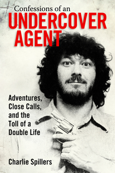 Confessions of an Undercover Agent: Adventures, Close Calls, and the Toll of a Double Life - Book  of the Willie Morris Books in Memoir and Biography