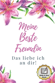 MEINE BESTE FREUNDIN DAS LIEBE ICH AN DIR WRITE & GIVE BOOK: A5 Ausfüllbuch liebevolle Geschenkidee für deine beste Freundin| BFF | Geburtstag | ... Ausfüllen und Verschenken (German Edition)