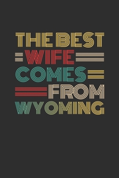 The Best Wife Comes From Wyoming: Blank lined journal 100 page 6 x 9 Retro Birthday Gifts For Wife From Husband - Favorite US State Wedding ... her - Notebook to jot down ideas and notes
