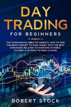 Paperback Day Trading For Beginners: The Fundamental Bible of Markets. How To Find The Right Mindset To Make Money With The Best Strategies Related To Inve Book