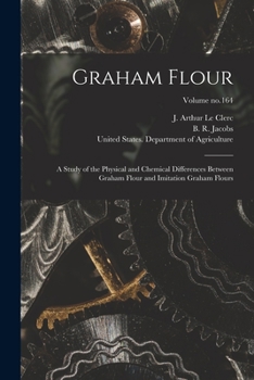Paperback Graham Flour: A Study of the Physical and Chemical Differences Between Graham Flour and Imitation Graham Flours; Volume no.164 Book
