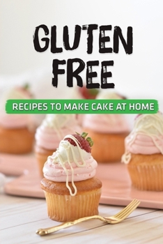 Paperback Gluten Free: Recipes To Make Cake At Home: Get To Know About Cooking Book