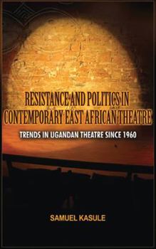 Hardcover Resistance and Politics in Contemporary East African Theatre: Trends in Ugandan Theatre Since 1960 Book