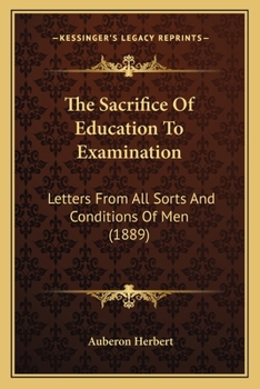 Paperback The Sacrifice Of Education To Examination: Letters From All Sorts And Conditions Of Men (1889) Book