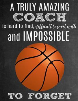 A Truly Amazing Coach Is Hard To Find, Difficult To Part With And Impossible To Forget: Thank You Appreciation Gift for Basketball Coaches : Notebook | Journal | Diary for World's Best Coach