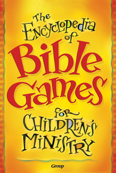 The Encyclopedia Of Bible Games For Children's Ministry