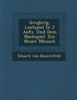 Gro J Hrig. Lustspiel in 2 Aufz. Und Dem Nachspiel. Ein Neuer Mensch