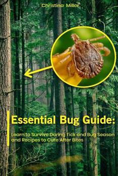 Paperback Essential Bug Guide: Learn to Survive During Tick and Bug Season and Recipes to Cure After Bites: (Natural Repellents) Book