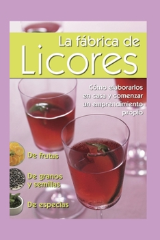 Paperback La Fábrica de Licores: cómo elaborarlos en casa y comenzar un emprendimiento propio [Spanish] Book